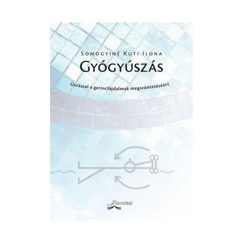 SOMOGYINÉ KUTI ILONA: GYÓGYÚSZÁS - ÚSZÁSSAL A GERINCFÁJDALMAK MEGSZÜNTETÉSÉÉRT