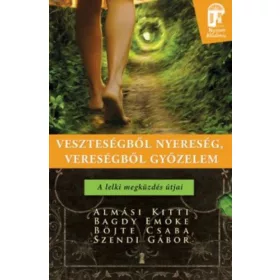   Böjte Csaba, dr. Almási Kitti, Dr. Bagdy Emőke, Szendi Gábor: Veszteségből nyereség, vereségből győzelem