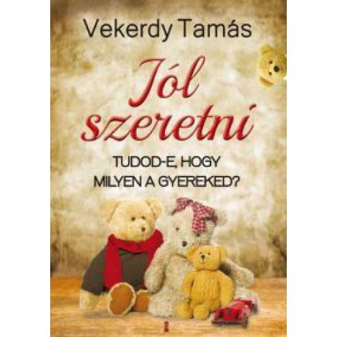 Vekerdy Tamás: Jól szeretni - Tudod-e, hogy milyen a gyereked?