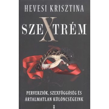   Hevesi Krisztina: Szextrém Perverziók, szexfüggőség és ártalmatlan különcségeink
