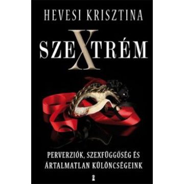   Hevesi Krisztina: Szextrém Perverziók, szexfüggőség és ártalmatlan különcségeink