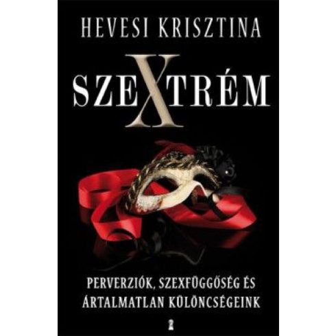 Hevesi Krisztina: Szextrém Perverziók, szexfüggőség és ártalmatlan különcségeink