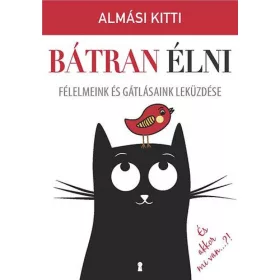   dr. Almási Kitti: Bátran élni - Félelmeink és gátlásaink leküzdése