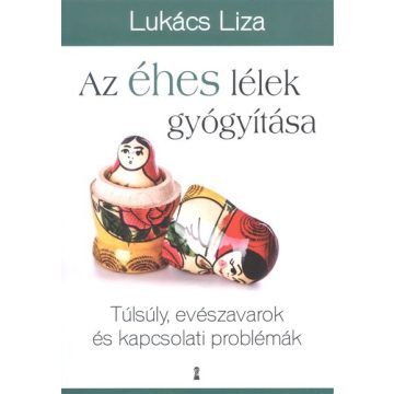   Lukács Liza: Az éhes lélek gyógyítása - Túlsúly, evészavarok és kapcsolati problémák