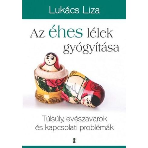 Lukács Liza: Az éhes lélek gyógyítása - Túlsúly, evészavarok és kapcsolati problémák