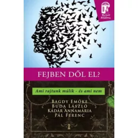   Buda László, Dr. Bagdy Emőke, Kádár Annamária, Pál Ferenc: Fejben dől el? - Ami rajtunk múlik - és ami nem