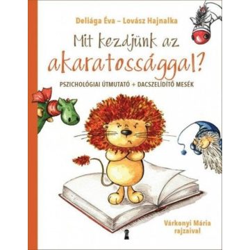   Deliága Éva, Lovász Hajnalka: Mit kezdjünk az akaratossággal? - Pszichológiai útmutató és dacszelídítő figurancs-mesék