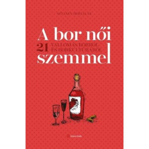 Sztanev Bertalan: A bor női szemmel - 21 vallomás borról és borkultúráról