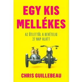   Chris Guillebeau: Egy kis mellékes - Az ötlettől a bevételig 27 nap alatt