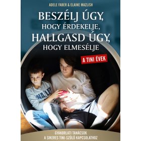   Adele Faber: Beszélj úgy, hogy érdekelje, hallgasd úgy, hogy elmesélje - A tini évek