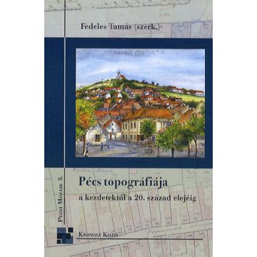   Fedeles Tamás: Pécs topográfiája a kezdetektől a 20. század elejéig