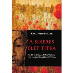   Karl Weinfurter: A sikeres élet titka - Az egészség, a boldogság és a harmónia elsajátítása