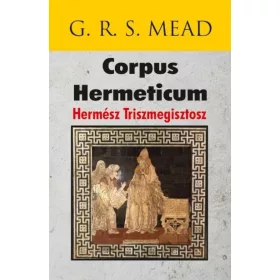 G. R. S. Mead: Corpus Hermeticum - Hermész Triszmegisztosz