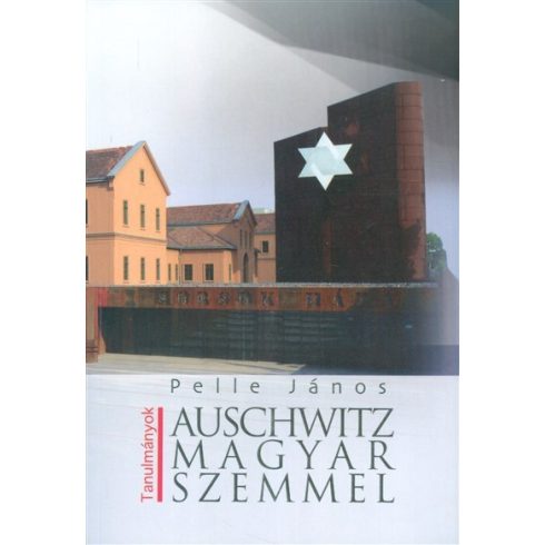 Pelle János: Auschwitz magyar szemmel /Tanulmányok