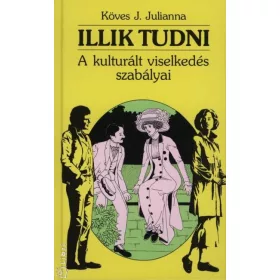   KÖVES J. JULIANNA: ILLIK TUDNI - A KULTURÁLT VISELKEDÉS SZABÁLYAI (JAVÍTOTT ÉS BŐVÍTETT KIADÁS)