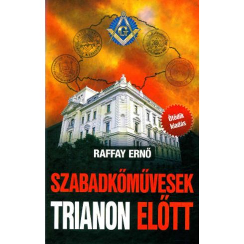 Raffay Ernő: Szabadkőművesek Trianon előtt (5. kiadás)