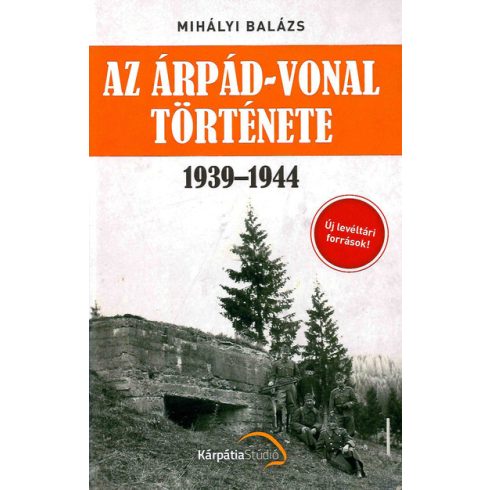 Mihályi Balázs: Az Árpád-vonal története 1939-1944