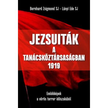   Bernhard Zsigmond: Jezsuiták a Tanácsköztársaságban - 1919