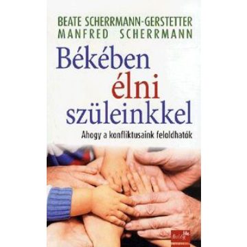   Beate Scherrmann-Gerstetter, Manfred Scherrmann: Békében élni szüleinkkel - Ahogy a konfliktusaink feloldhatók