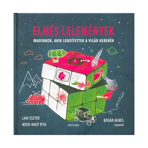 Laik Eszter: ELMÉS LELEMÉNYEK /MAGYAROK, AKIK LENDÍTETTEK A VILÁG KEREKÉN