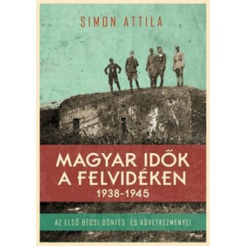 Simon Attila: Magyar idők a Felvidéken 1938-1945