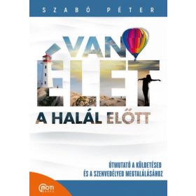   SZABÓ PÉTER: Van élet a halál előtt! - Útmutató a küldetésed és a szenvedélyed megtalálásához