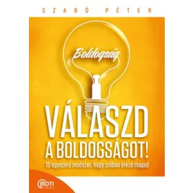   Molnár Eszter, SZABÓ PÉTER: Válaszd a boldogságot! - 15 egyszerű módszer, hogy jobban érezd magad