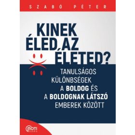   SZABÓ PÉTER: Kinek éled az életed? - Tanulságos különbségek a boldog és a boldognak látszó emberek között