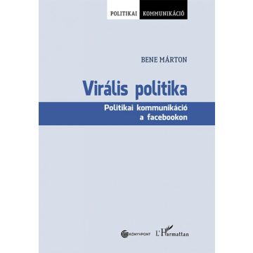   Bene Márton: Virális politika - Politikai kommunikáció a facebookon