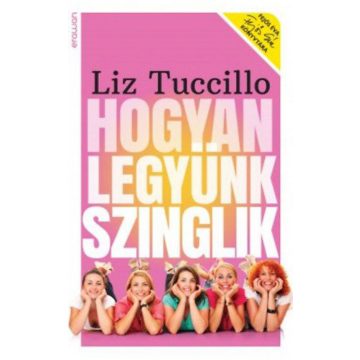 Liz Tuccillo: Hogyan legyünk szinglik