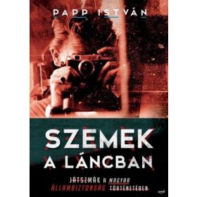   Papp István: Szemek a láncban - Játszmák a magyar állambiztonság történetében