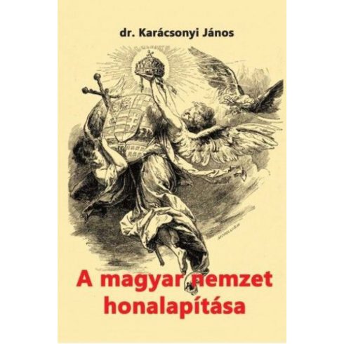 dr. Karácsonyi János: A magyar nemzet honalapítása