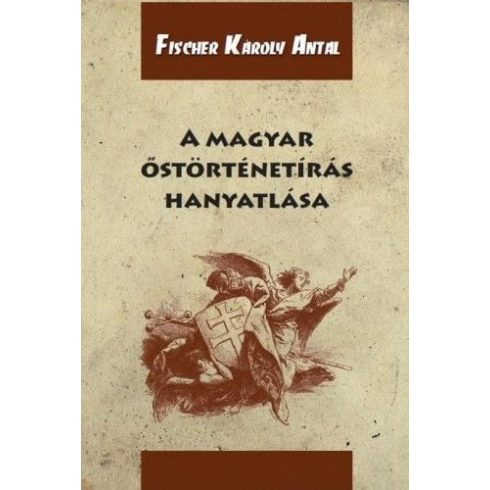 Fischer Károly Antal: A magyar őstörténetírás hanyatlása