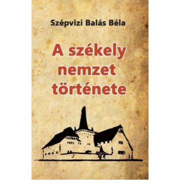 Szépvizi Balás Béla: A székely nemzet története