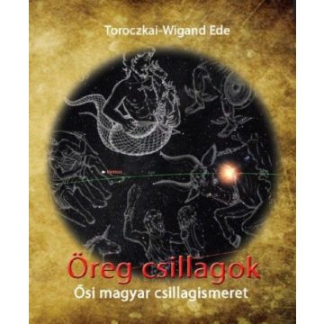   Toroczkai-Wigand Ede: Öreg csillagok - Ősi magyar csillagismeret