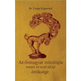   Dr. Varga Zsigmond: Az ősmagyar mitológia sumir és ural-altáji öröksége