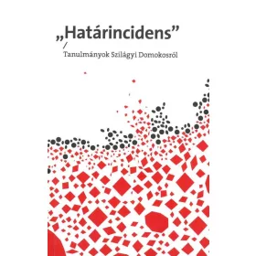 HATÁRINCIDENS - TANULMÁNYOK SZILÁGYI DOMOKOSRÓL