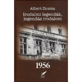 Albert Zsuzsa: Irodalmi legendák, legendás irodalom 1956