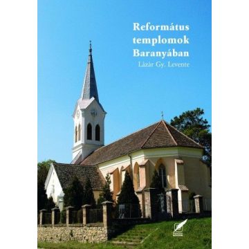 Lázár Gy. Levente: Református templomok Baranyában