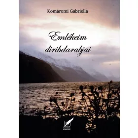 Komáromi Gabriella: Emlékeim diribdarabjai