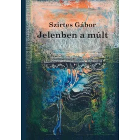 Szirtes Gábor: Jelenben a múlt