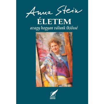 Stein Anna: ÉLETEM avagy hogyan válunk (h)őssé