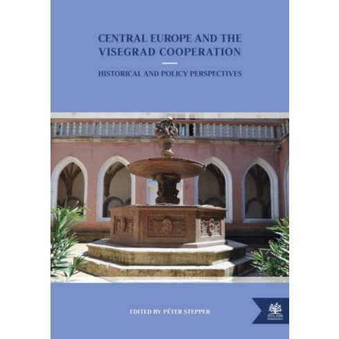 Stepper Péter: Central Europe and the Visegrad Cooperation - Historical and Policy Perspectives