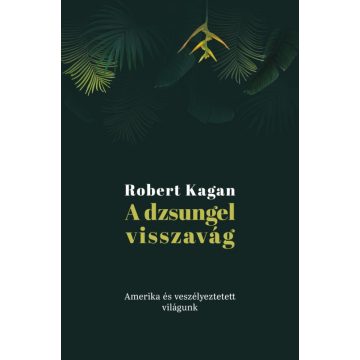   Robert Kagan: A dzsungel visszavág: Amerika és veszélyeztetett világunk