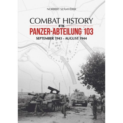 Számvéber Norbert: Combat History of the Panzer-Abteilung 103