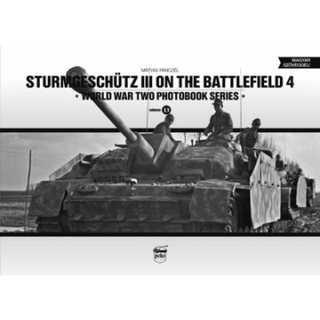   Pánczél Mátyás: Sturmgeschütz III on the battlefield 4 - World War Two Photobook Series Vol. 13.