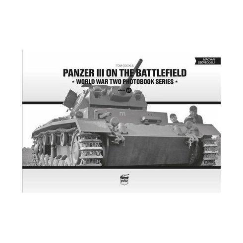 Tom Cockle: Panzer III on the battlefield - World War Two Photobook Series Vol. 14.