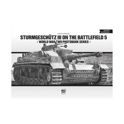 Pánczél Mátyás: Sturmgeschütz III on the Battlefield 5 - WORLD WAR TWO PHOTOBOOK SERIES