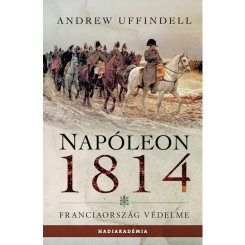 Andrew Uffindell: Napóleon 1814 - Franciaország védelme