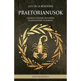   Guy de la Bédoyére: Praetorianusok - A római császári testőrség felemelkedése és bukása
